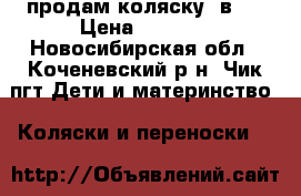 продам коляску 3в1  › Цена ­ 5 000 - Новосибирская обл., Коченевский р-н, Чик пгт Дети и материнство » Коляски и переноски   